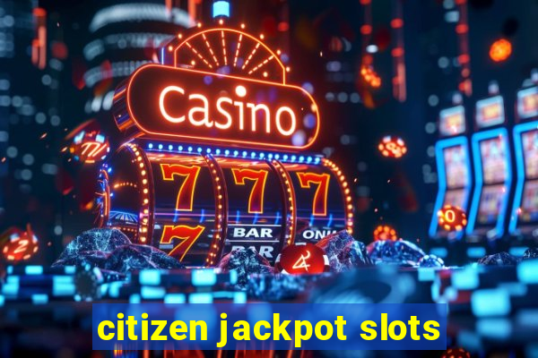 citizen jackpot slots