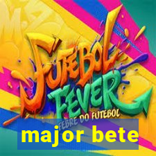 major bete