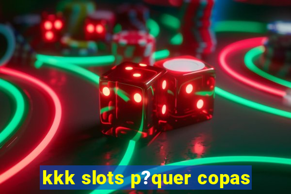 kkk slots p?quer copas