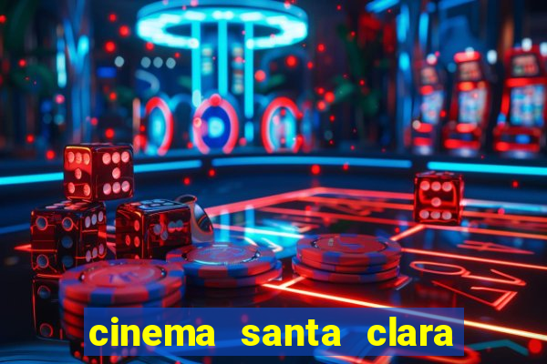 cinema santa clara filmes em cartaz