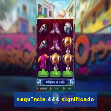 sequ锚ncia 444 significado