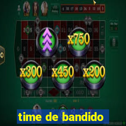 time de bandido