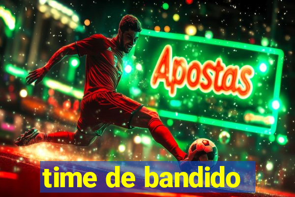 time de bandido