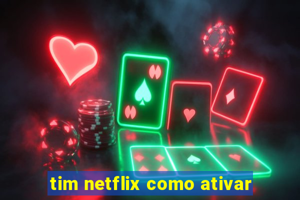 tim netflix como ativar