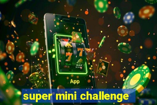 super mini challenge