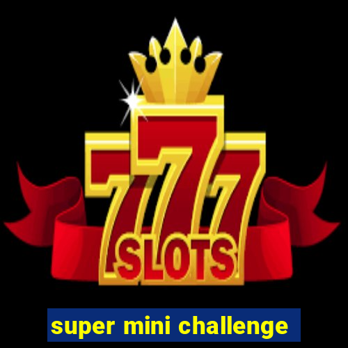 super mini challenge