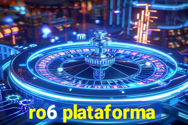 ro6 plataforma