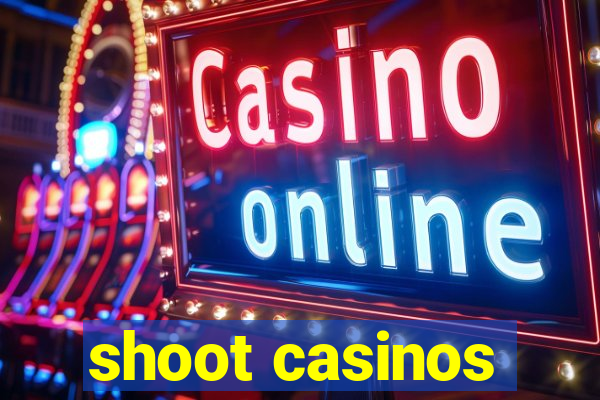 shoot casinos