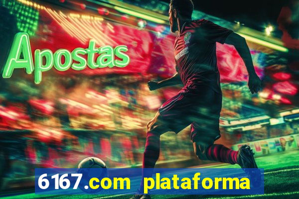 6167.com plataforma de jogos