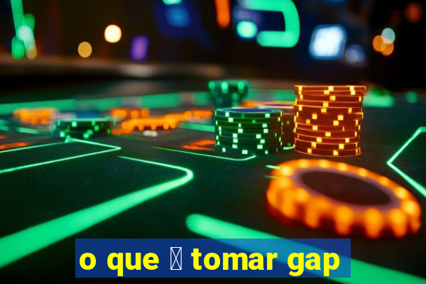 o que 茅 tomar gap