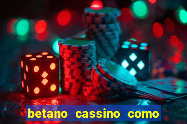 betano cassino como ganhar dinheiro