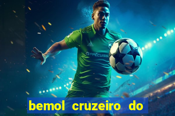 bemol cruzeiro do sul acre