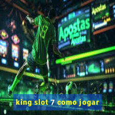 king slot 7 como jogar