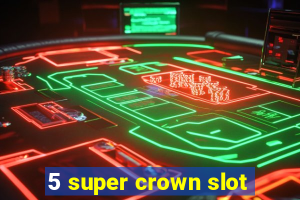 5 super crown slot