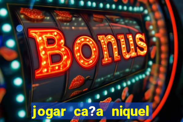 jogar ca?a niquel gratis online