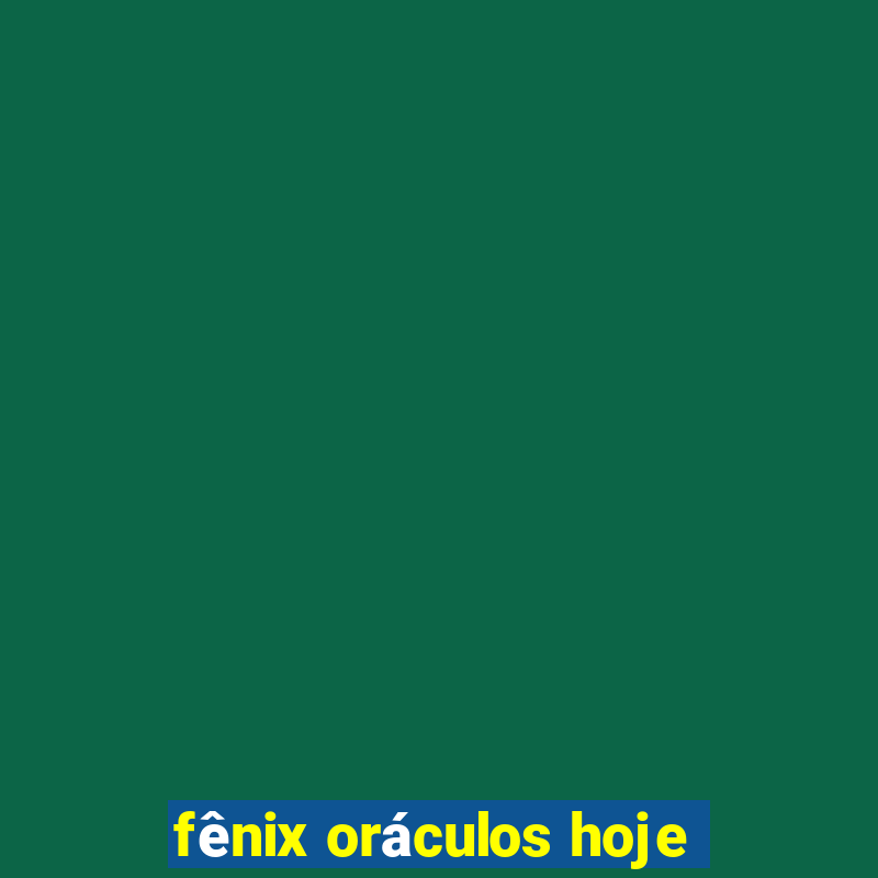 fênix oráculos hoje