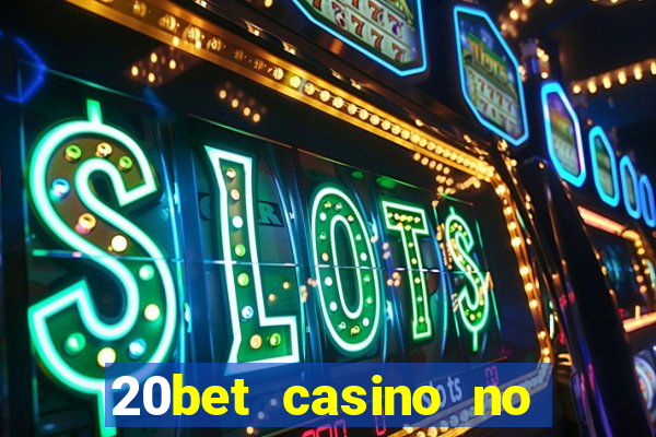 20bet casino no deposit bonus 2023