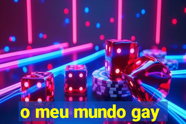 o meu mundo gay