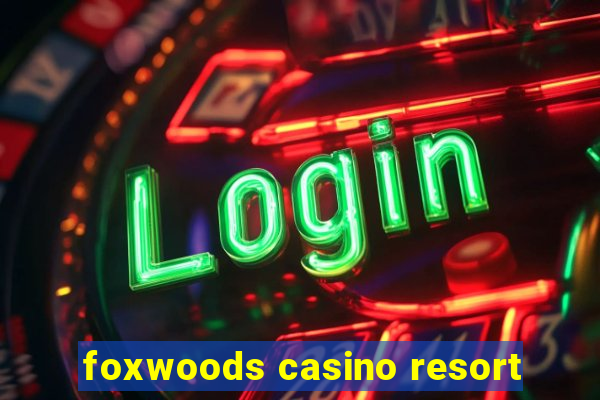 foxwoods casino resort