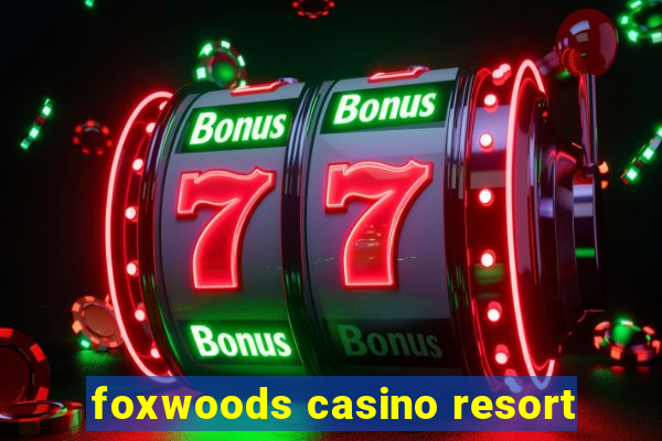 foxwoods casino resort