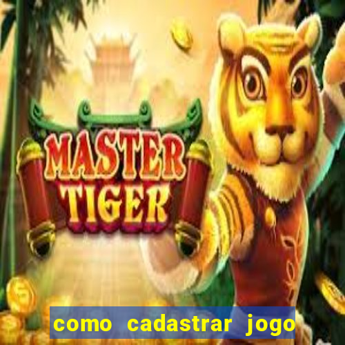 como cadastrar jogo do tigre