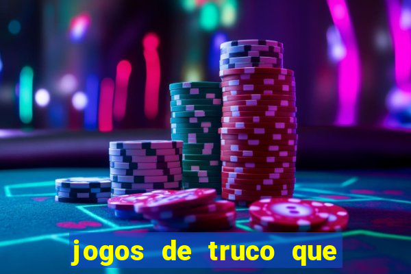 jogos de truco que ganha dinheiro