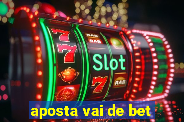 aposta vai de bet