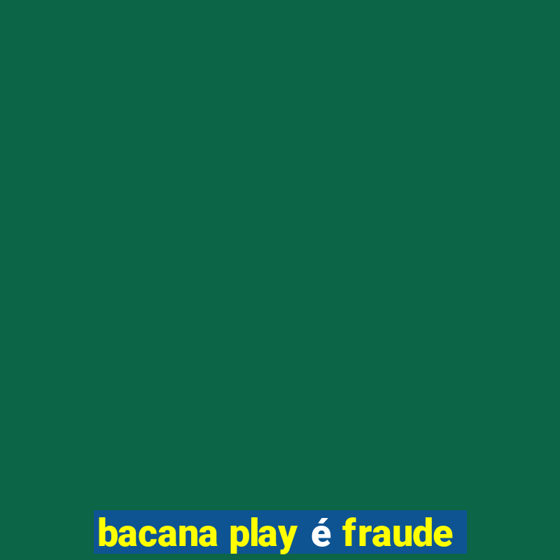 bacana play é fraude