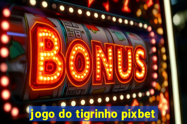 jogo do tigrinho pixbet