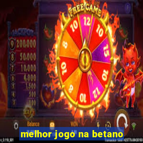 melhor jogo na betano