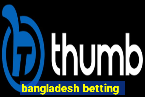 bangladesh betting