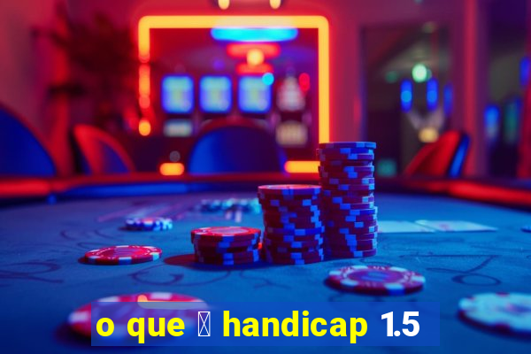 o que 茅 handicap 1.5