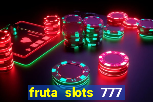 fruta slots 777 paga mesmo