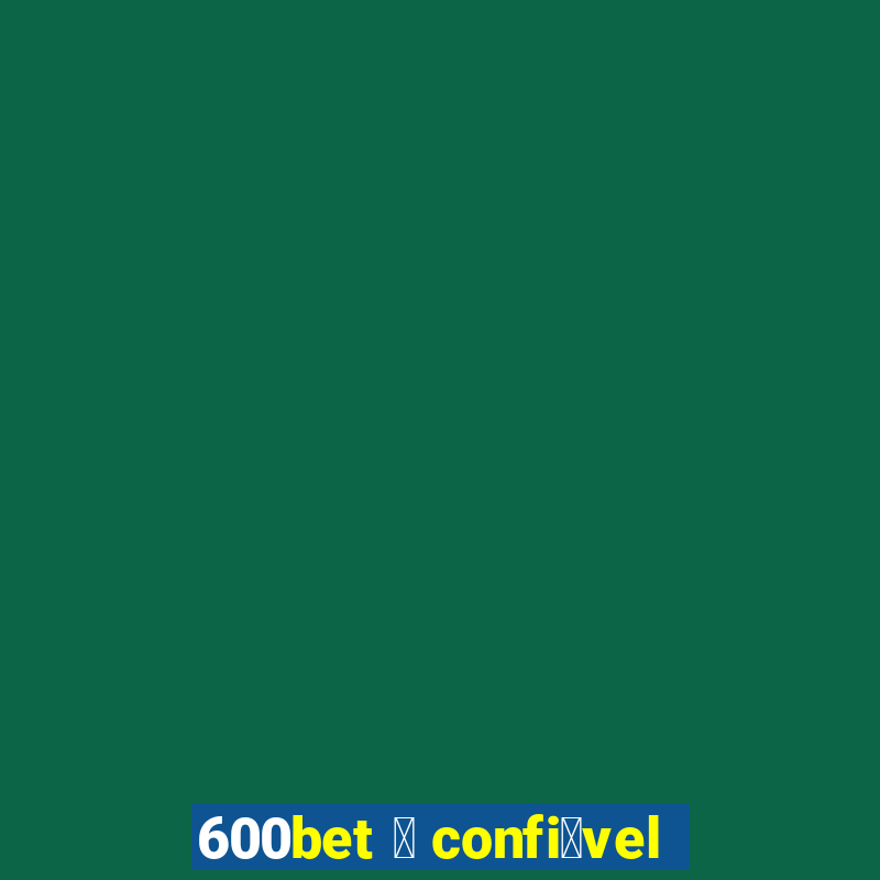 600bet 茅 confi谩vel