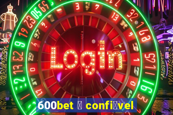 600bet 茅 confi谩vel