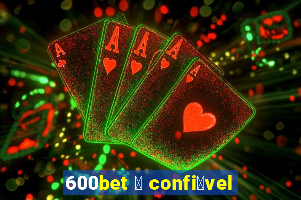 600bet 茅 confi谩vel