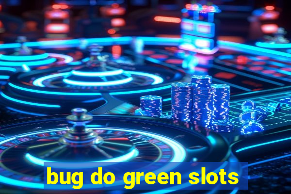 bug do green slots