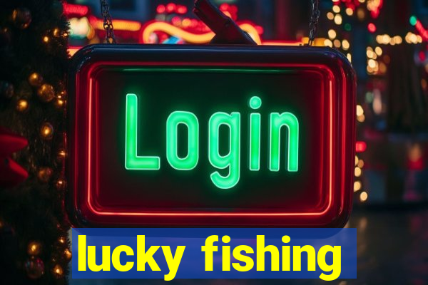 lucky fishing