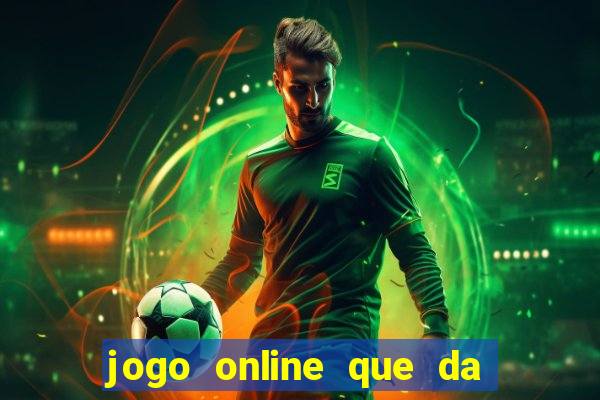 jogo online que da dinheiro de verdade