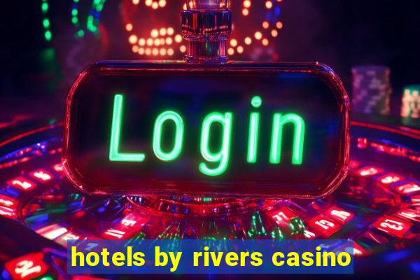 hotels by rivers casino