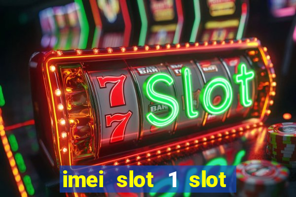 imei slot 1 slot 2 nedir