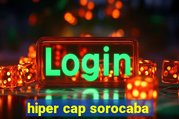 hiper cap sorocaba