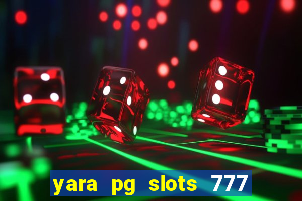 yara pg slots 777 paga mesmo