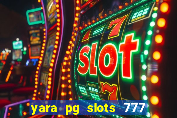 yara pg slots 777 paga mesmo