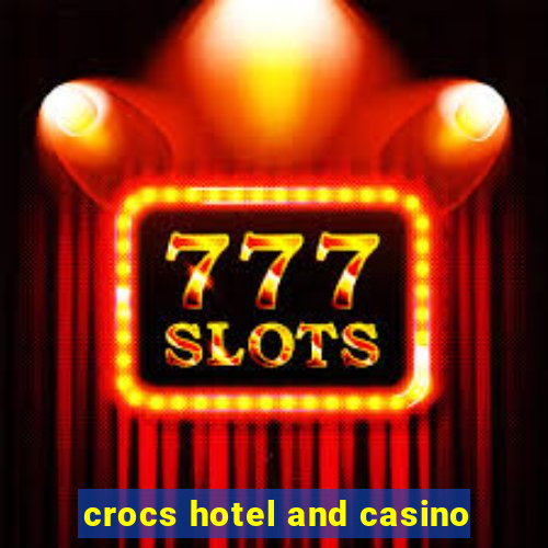 crocs hotel and casino