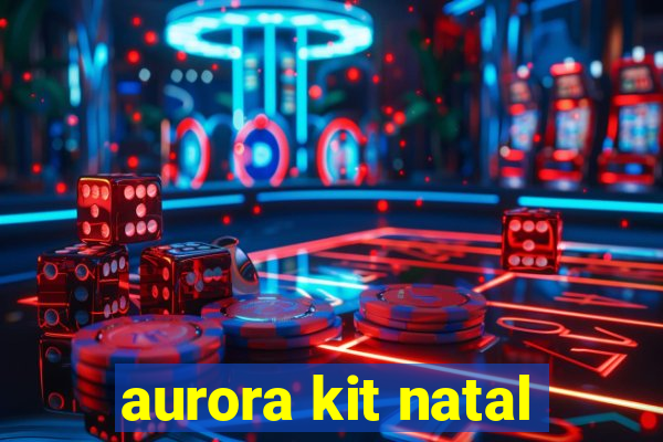 aurora kit natal