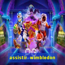 assistir wimbledon ao vivo