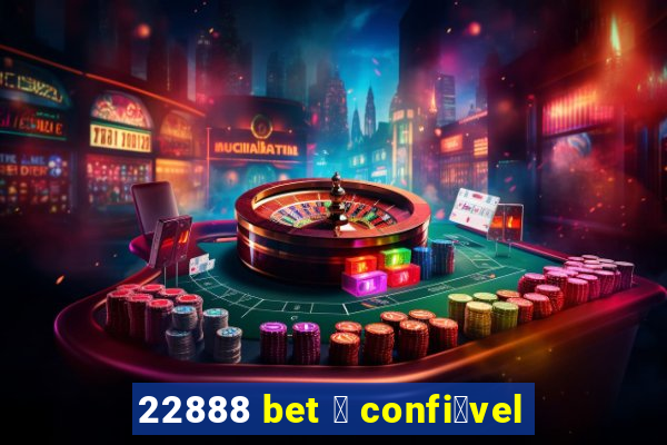 22888 bet 茅 confi谩vel