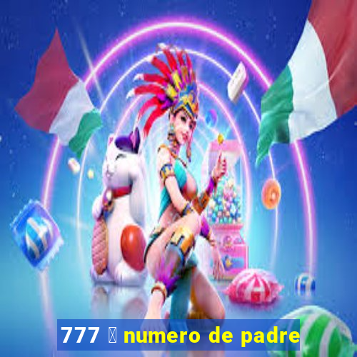 777 茅 numero de padre