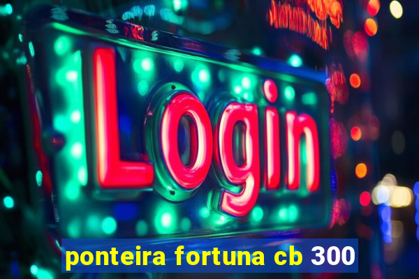 ponteira fortuna cb 300